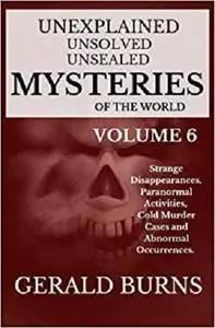 Unexplained, Unsolved, Unsealed Mysteries of the World (Volume 6)