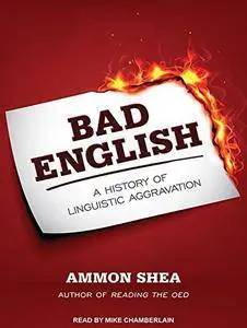 Bad English: A History of Linguistic Aggravation [Audiobook]
