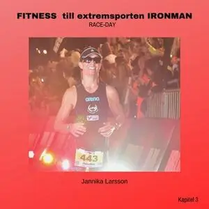 «FITNESS till extremsporten IRONMAN- RACE-DAY Kapitel 3» by Jannika Larsson