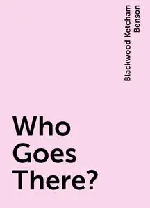 «Who Goes There?» by Blackwood Ketcham Benson