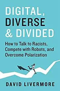 Digital, Diverse & Divided: How to Talk to Racists, Compete With Robots, and Overcome Polarization