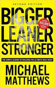 Bigger Leaner Stronger: The Simple Science of Building the Ultimate Male Body, 2nd Edition (Repost)