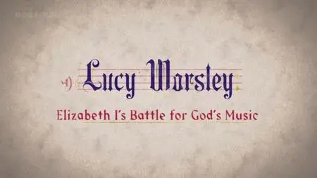 BBC - Lucy Worsley: Elizabeth I's Battle for God's Music (2017)