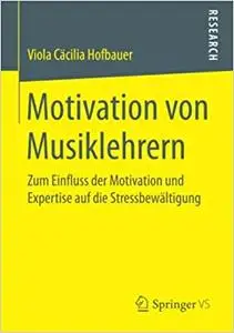 Motivation von Musiklehrern: Zum Einfluss der Motivation und Expertise auf die Stressbewältigung