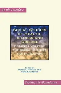 Social Studies of Health, Illness and Disease (At the Interface Probing the Boundaries)