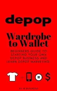 Wardrobe to Wallet: Beginners Guide to Starting Your Own Depop Business and Learn Depop Marketing