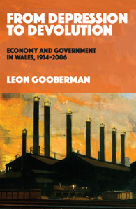 From Depression to Devolution : Economy and Government in Wales, 1934-2006