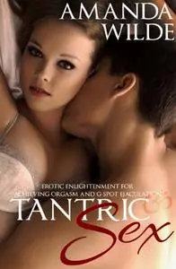 Tantric Sex: The Erotic Enlightenment for Achieving Orgasm and G-Spot Ejaculation