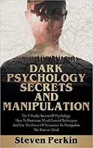 Dark Psychology Secrets and Manipulation: The 5 Murky Secrets of Psychology. How to Dominate Mind Control Techniques