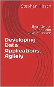 Developing Data Applications, Agilely: Short, Sweet, To the Point Rules of Thumb