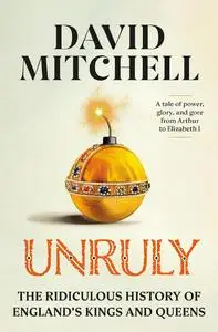 Unruly: The Ridiculous History of England's Kings and Queens