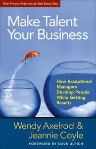 Make Talent Your Business: How Exceptional Managers Develop People While Getting Results (repost)
