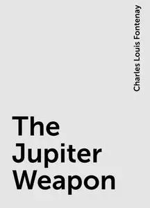 «The Jupiter Weapon» by Charles Louis Fontenay