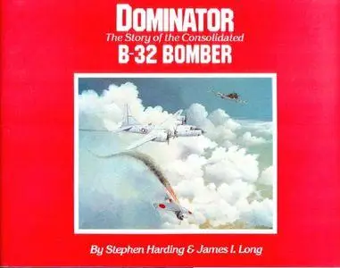 Dominator: The Story of the Consolidated B-32 Bomber