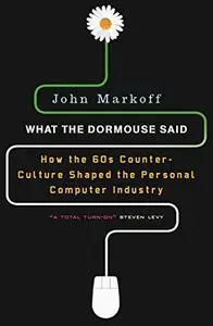 What the Dormouse Said: How the 60s Counterculture Shaped the Personal Computer