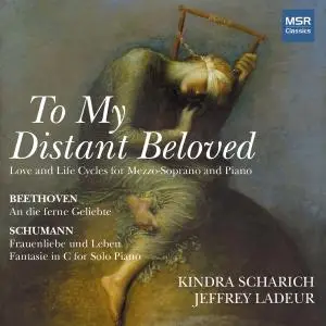 Kindra Scharich - To My Distant Beloved - Beethoven: An die Ferne Geliebte; Schumann: Frauenleben und Leben, Fantasie in C Majo