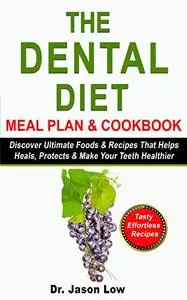 THE DENTAL DIET MEAL PLAN & COOKBOOK: Discover Ultimate Foods & Recipes That Helps Heals