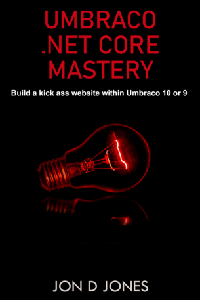 Umbraco .NET Core Mastery : Build a kickAss websites using Umbraco 10 or 9