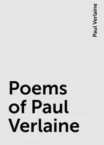 «Poems of Paul Verlaine» by Paul Verlaine