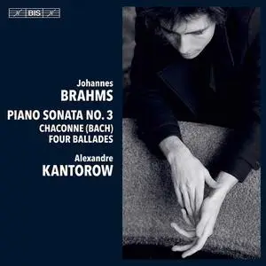 Alexandre Kantorow - Johannes Brahms: Piano Sonata No.3; Chaconne; Four Ballades (2021)