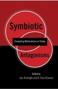 Symbiotic Antagonisms: Competing Nationalisms in Turkey