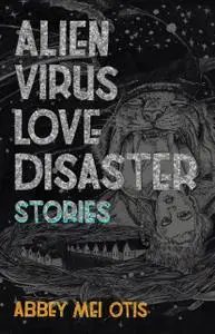 «Alien Virus Love Disaster» by Abbey Mei Otis