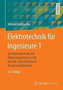 Elektrotechnik für Ingenieure 1: Gleichstromtechnik und Elektromagnetisches Feld. Ein Lehr- und Arbeitsbuch für das...