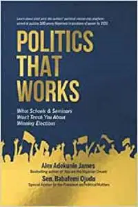 Politics That Works: What Schools & Seminars Won't Teach You About Winning Elections