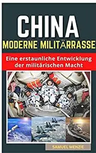 China Modernes Militärrennen: Eine erstaunliche Entwicklung der militärischen Macht (German Edition)