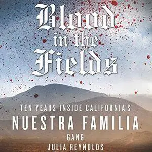 Blood in the Fields: Ten Years Inside California's Nuestra Familia Gang [Audiobook]