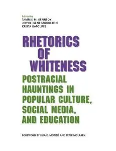 Rhetorics of Whiteness: Postracial Hauntings in Popular Culture, Social Media, and Education