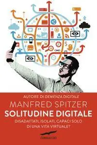 Manfred Spitzer - Solitudine digitale. Disadattati, isolati, capaci solo di una vita virtuale? (Repost)