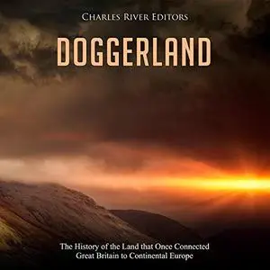 Doggerland: The History of the Land that Once Connected Great Britain to Continental Europe [Audiobook]