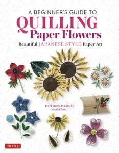 A Beginner's Guide to Quilling Paper Flowers: Beautiful Japanese-Style Paper Art