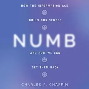 Numb: How the Information Age Dulls Our Senses and How We Can Get Them Back [Audiobook]