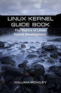 Linux Kernel Guide Book: The Basics of Linux Kernel Development