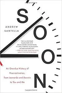 Soon: An Overdue History of Procrastination, from Leonardo and Darwin to You and Me