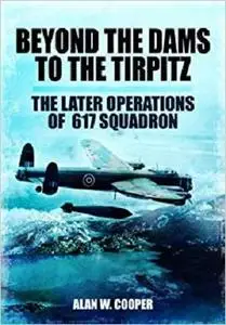 Beyond the Dams to the Tirpitz: The Later Operations of the 617 Squadron
