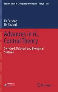 Advances in H∞ Control Theory: Switched, Delayed, and Biological Systems (Repost)