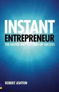 Instant Entrepreneur: The faster way to start-up success
