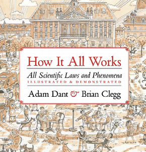 How It All Works : All Scientific Laws and Phenomena Illustrated & Demonstrated