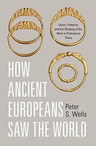 How Ancient Europeans Saw the World. Vision, Patterns, and the Shaping of the Mind in Prehistoric Times