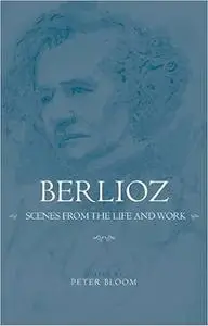 Berlioz: Scenes from the Life and Work