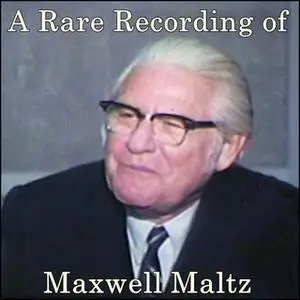 «A Rare Recording of Maxwell Maltz» by Maxwell Maltz