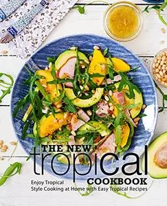 The New Tropical Cookbook: Enjoy Tropical Cooking at Home with Easy Caribbean Recipes (2nd Edition)