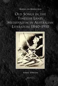 Old Songs in the Timeless Land, d'Arcens: Medievalism in Australian Literature 1840-1910