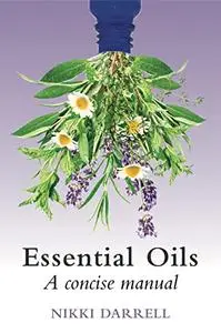 Essential Oils: A Concise Manual of Their Therapeutic use in Herbal and Aromatic Medicine