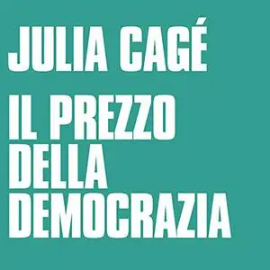 «Il prezzo della democrazia» by Julia Cagé