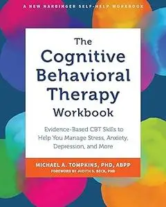 The Cognitive Behavioral Therapy Workbook: Evidence-Based CBT Skills to Help You Manage Stress, Anxiety, Depression, and
