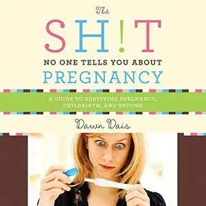 The Sh!t No One Tells You About Pregnancy: A Guide to Surviving Pregnancy, Childbirth, and Beyond [Audiobook]